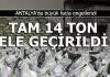 Antalya’da tam 14 ton ele geçirildi