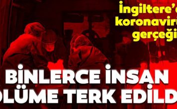 İngiltere’de coronavirüs gerçeği! İngiltere’de binlerce kişi ölüme terk edildi!